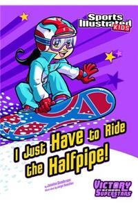 I Just Have to Ride the Half-Pipe