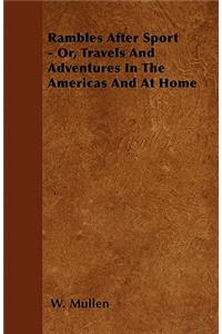 Rambles After Sport - Or, Travels and Adventures in the Americas and at Home