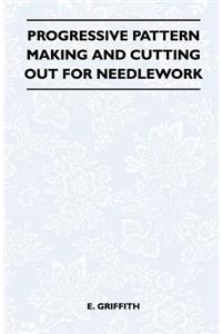 Progressive Pattern Making and Cutting Out for Needlework