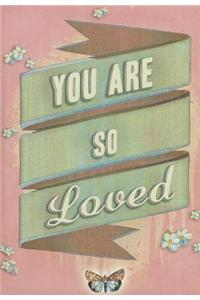 You Are So Loved