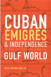 Cuban Émigrés and Independence in the Nineteenth-Century Gulf World