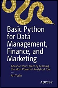 Basic Python For Data Management, Finance, And Marketing: Advance Your Career By Learning The Most Powerful Analytical Tool