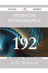 Artificial Intelligence 192 Success Secrets - 192 Most Asked Questions on Artificial Intelligence - What You Need to Know