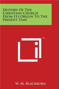 History Of The Christian Church From Its Origin To The Present Time