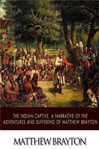 Indian Captive, A Narrative of the Adventures and Sufferings of Matthew Brayton