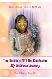 Illusion Is NOT The Conclusion - My Victorious Journey