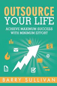 Outsource Your Life: Maximum Success Minimum Effort