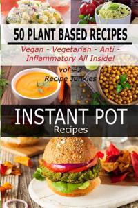 Instant Pot Recipes - Vol #2 - 50 Plant Based Recipes - Vegan- Vegetarian - Anti - Inflammatory All Inside!