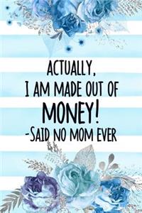 Actually, I Am Made Out Of Money! -Said No Mom Ever