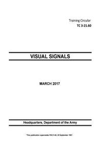 Training Circular TC 3-21.60 (FM 21-60) Visual Signals March 2017