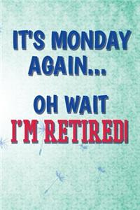 It's Monday again... Oh Wait, I'm Retired!