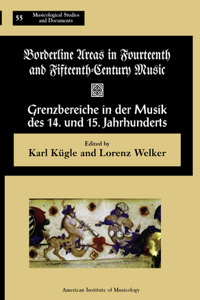 Msd 55 Borderline Areas in Fourteenth and Fifteenth Century Music / Grenzbereiche in Der Musik Des 14. Und 15. Jahrhunderts, Eds. Lorenz Welker and Karl Kügle