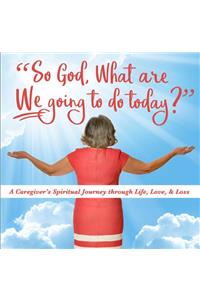 So God, What are WE Going to do Today