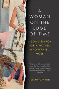 A Woman on the Edge of Time - A Son`s Search for a Mother Who Wanted More