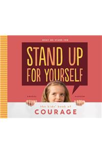 Stand Up for Yourself: The Kids' Book of Courage