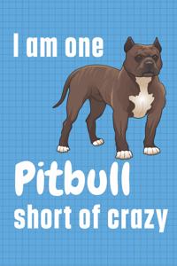 I am one Pitbull short of crazy