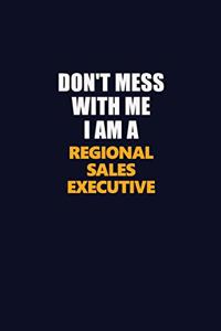 Don't Mess With Me I Am A Regional Sales Executive