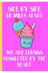 Side by side or miles apart, we are cousins connected by the heart