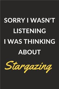 Sorry I Wasn't Listening I Was Thinking About Stargazing