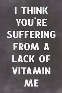 I Think You're Suffering From A Lack Of Vitamin Me