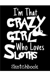 I'm That Crazy Girl Who Loves Sloths Sketchbook