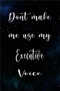 Don't Make Me Use My Executive Voice