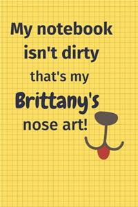 My Notebook Isn't Dirty That's my Brittany's Nose Art
