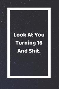 Look At You Turning 16 And Shit