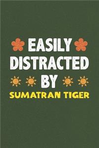Easily Distracted By Sumatran Tiger