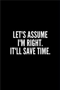Let's Assume I'm Right It'll Save Time