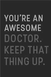 You're An Awesome Doctor sleep examinations Keep That Thing Up