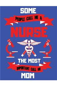 Some People Call Me A Nurse The Most Important Call Me Mom: A Nurse Journal Perfectly Sized For Nurse Gifts or Nurse Appreciation Day - Nurse Staff Gifts - Pinning Ceremony This notebook is an excellent acces