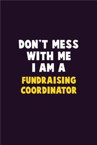 Don't Mess With Me, I Am A Fundraising Coordinator