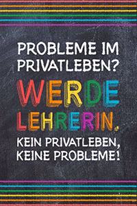 Probleme im Privatleben? Werde Lehrerin. Kein Privatleben, keine Probleme!