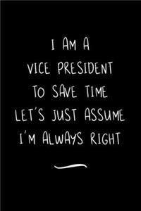 I Am A Vice President To Save Time Let's Just Assume I'm Always Right