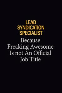 Lead Syndication Specialist Because Freaking Awesome Is Not An Official Job Title