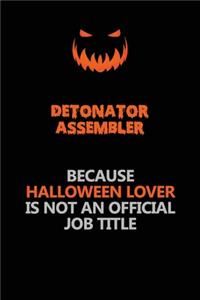Detonator Assembler Because Halloween Lover Is Not An Official Job Title