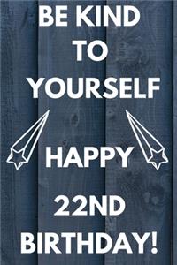 Be Kind To Yourself Happy 22nd Birthday: Be kind to yourself happy 22nd Birthday Gift Journal / Notebook / Diary Quote (6 x 9 - 110 Blank Lined Pages)