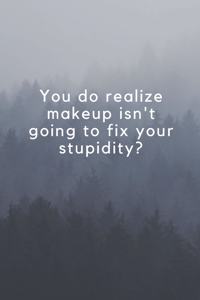 You do realize makeup isn't going to fix your ..