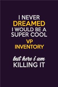 I Never Dreamed I Would Be A Super cool VP Inventory But Here I Am Killing It