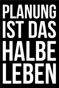 Planung ist das halbe Leben