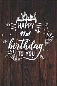 Happy 41st Birthday To You: 41st Birthday Gift / Journal / Notebook / Diary / Unique Greeting & Birthday Card Alternative