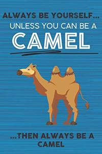 Always Be Yourself Unless You Can Be a Camel Then Always Be a Camel
