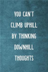 You Can't Climb Uphill By Thinking Downhill Thoughts