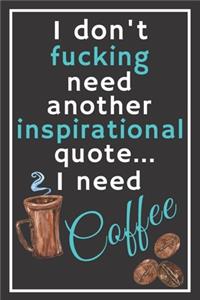 I don't fucking need another inspirational quote... I need coffee