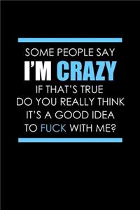 Some People Say I'm Crazy. If That's True Do You Really Think It's A Good Idea To Fuck With Me?