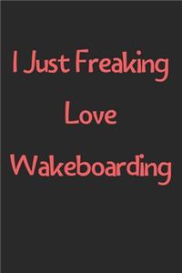 I Just Freaking Love Wakeboarding
