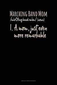 Marching Band Mom (Noun) 1.A Mom, Just Even More Remarkable