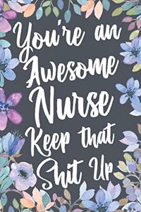 You're An Awesome Nurse Keep That Shit Up