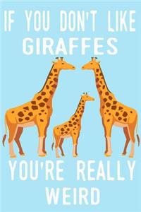 If You Don't Like Giraffes You're Really Weird